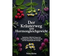 Der Kräuterweg zum Hormongleichgewicht: Natürliche Hilfe für Frauen bei Zyklusbeschwerden, PCO-Syndrom und für langanhaltende Energie