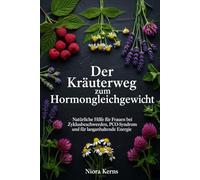 Der Kräuterweg zum Hormongleichgewicht: Natürliche Hilfe für Frauen bei Zyklusbeschwerden, PCO-Syndrom und für langanhaltende Energie