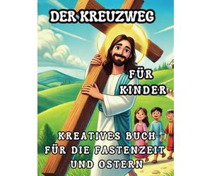 Der Kreuzweg für Kinder: Ein Einfaches und Spannendes Fastenzeit-Aktivitäts- und Malbuch: Eine Gebetsreise mit Jesus für Kinder - Christlicher Osterandachts- und Reflexionsleitfaden