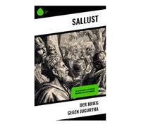 Der Krieg gegen Jugurtha: Die Geschichte des Krieges zwischen Rom und Numidien