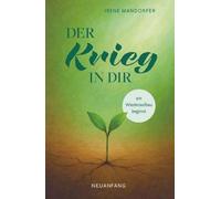 Der Krieg in dir - ein Wiederaufbau beginnt - Neuanfang: Ein Selbsthilfebuch
