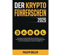 Der Kryptoführerschein 2025: Verstehen Sie als Einsteiger Bitcoin, Ethereum & Co im Handumdrehen und bauen Sie sich durch Kryptowährungen auch mit wenig Kapital ein sicheres Vermögen auf