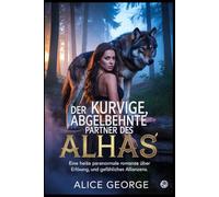 Der kurvige, abgelehnte Partner des Alphas: Eine heiße paranormale Romanze über Erlösung, Paarung und Gefährliches Allianzen.