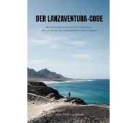 Der Lanzaventura-Code: 60 Tage zwischen Wüste und Lava - Wie ich lernte, den Papierkorb im Kopf zu leeren