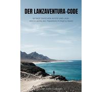 Der Lanzaventura-Code: 60 Tage zwischen Wüste und Lava - Wie ich lernte, den Papierkorb im Kopf zu leeren