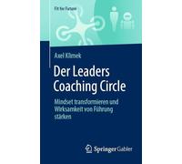 Der Leaders Coaching Circle: Mindset Transformieren Und Wirksamkeit Von Führung Stärken: Mindset Transformieren Und Wirksamkeit Von Führung Stärken