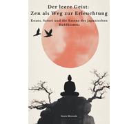 Der leere Geist: Zen als Weg zur Erleuchtung: Koans, Satori und die Essenz des japanischen Buddhismus