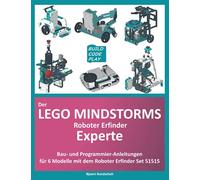 Der Lego Mindstorms Roboter Erfinder Experte: Bau und Programmieranleitung für 6 zusätzliche Modelle mit Mindstorms-Set 51515