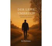 Der leise Umbruch, Authentizität Männer, Emotionale Intelligenz, Männergesundheit, Selbstreflexion, Lebenskrise Männer: Männerleben zwischen Wollen ... und Gefühle, Männer und Karriere, Familie