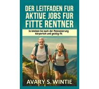 Der Leitfaden für aktive Jobs für fitte Rentner: So bleiben Sie nach der Pensionierung körperlich und geistig fit: Setzen Sie auf sinnvolle Arbeit und Wellness für ein erfülltes Leben im Alter