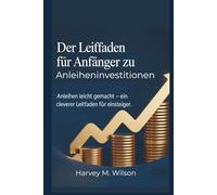Der Leitfaden für Anfänger zu Anleiheninvestitionen: Anleihen leicht gemacht - Ein cleverer Leitfaden für Einsteiger