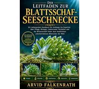 Der Leitfaden zur Blattschaf-Seeschnecke: Ein umfassendes Handbuch für Anfänger bis Experten über Pflege, Biologie, Lebensraum, Verhalten und die ... solarbetriebenen Meerestier der Welt