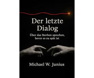 Der letzte Dialog: Über das Sterben sprechen, bevor es zu spät ist