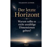 Der letzte Horizont: Warum sollte es nicht unzählige Dimensionen geben?