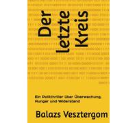 Der letzte Kreis: Ein Politthriller über Überwachung, Hunger und Widerstand