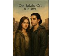 Der letzte Ort für uns: Ein postapokalyptischer Roman über Hoffnung, Gemeinschaft und Überleben