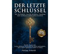 Der letzte Schlüssel: Wie du findest, was dir Religion, Coaching und Ayahuasca nicht geben konnten.
