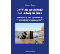Der letzte Weserpegel des Ludwig Franzius: Zur Bedeutung der ersten Schreibpegel an der Unterweser für die Weserkorrektion mit besonderer Berücksichtigung der Pegelstation Farge