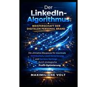DER LINKEDIN-ALGORITHMUS: MEISTERSCHAFT DER DIGITALEN PERSONAL BRAND: Die ultimative Blaupause für maximale Sichtbarkeit, Lead-Generierung und Karriere-Sprünge durch strategische Profil-Optimierung