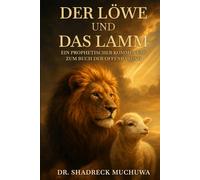Der Löwe und das Lamm: Ein prophetischer Kommentar zum Buch der Offenbarung