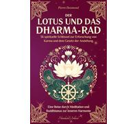 Der Lotus und das Dharma-Rad: 36 spirituelle Schlüssel zur Erforschung von Karma und dem Gesetz der Anziehung, eine Reise durch Meditation und Buddhismus zur inneren Harmonie