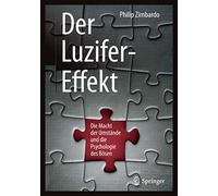 Der Luzifer-Effekt: Die Macht der Umstände und die Psychologie des Bösen: Die Macht Der Umstände Und Die Psychologie Des Bösen