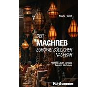 Der Maghreb: Europas südlicher Nachbar: Algerien, Libyen, Marokko, Tunesien, Westsahara