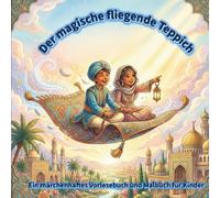 Der magische fliegende Teppich: Ein märchenhaftes Vorlesebuch und Malbuch für Kinder