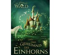 Der magische Wald und das Geheimnis des Einhorns - ein fantastisches Buch für Kinder ab 6 Jahre: Ein liebevoll illustriertes Kinderbuch über Mut, ... Magie, Rätsel und leuchtender Geheimnisse.