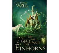 Der magische Wald und das Geheimnis des Einhorns - Kinderbuch ab 6 Jahre für Mädchen und Jungen: Ein zauberhaftes Abenteuer über Freundschaft, Mut und Magie - zum Vorlesen und Selberlesen
