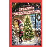 Der magische Wichtel-Adventskalender: 24 zauberhafte Geschichten