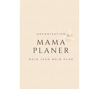 Der Mama-Planer- Dein Jahr voller Liebe, Chaos und unvergesslicher Momente: Jahresplaner/Organisationskalender mit Motivation, Reflexion und liebevoll gestalteten Ausfüllseiten für Mamas
