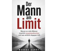 Der Mann am Limit: Warum so viele Männer innerlich zusammenbrechen und was wirklich dagegen hilft