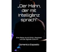 „Der Mann, der mit Intelligenz sprach“: Eine Reise durch Ethik, Gewissen und die digitale Zukunft
