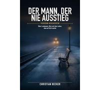 Der Mann, der nie ausstieg: Vierzehn Geschichten über Loslassen, Mut und das Leben, das auf dich wartet