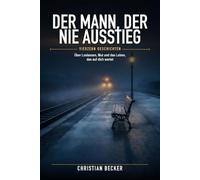 Der Mann, der nie ausstieg: Vierzehn Geschichten über Loslassen, Mut und das Leben, das auf dich wartet