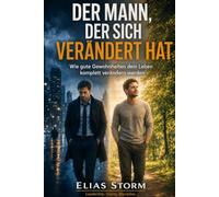 Der Mann, der sich verändert hat: Wie gute Gewohnheiten dein Leben komplett verändern werden