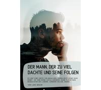 Der Mann, der zu viel dachte und seine Folgen: Es gibt eine Sorte von Menschen, deren Geist keine Ruhe kennt. Sie sind keine Zufallsdenker, keine ... Beobachter des Lebens, sondern solche, deren…