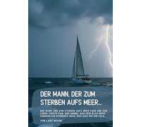 Der Mann, der zum Sterben aufs Meer…: Der Mann, der zum Sterben aufs Meer fuhr und zum Leben zurück kam. Der Himmel war kein Blau mehr, sondern ein schweres Grau, das sich wie ein Tuch…