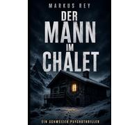 Der Mann im Chalet: Ein Schweizer Psychothriller