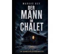 Der Mann im Chalet: Ein Schweizer Psychothriller