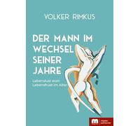 Der Mann im Wechsel seiner Jahre: Lebenslust statt Lebensfrust im Alter