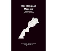 Der Mann von Marokko: Ein klassischer Edgar-Wallace-Kriminalroman um Mord, Abenteuer und ein Geheimnis aus Marokko, modern neu übersetzt