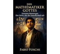 Der Mathematiker Gottes: Srinivasa Ramanujan - Das Genie, das die Unendlichkeit sah