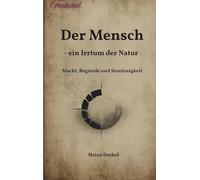 Der Mensch - ein Irrtum der Natur: Macht, Begierde und Sinnlosigkeit bei Arthur Schopenhauer