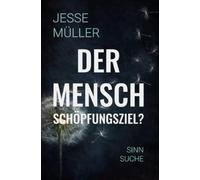 Der Mensch: Schoepfungsziel?: Ist die künstliche Inteligenz die Krone der Schöpfung?
