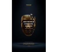 Der Mensch und seine Masken: Eine Philosophie der Liebe, Einsamkeit und der Lügen, die wir uns selbst erzählen