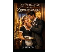 Der Milliardär und das Zimmermädchen: Ein erotischer Milliardär Liebesroman