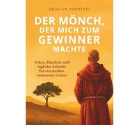 Der Mönch, der mich zum Gewinner machte: Fokus, Klarheit und tägliche Schritte für ein starkes, bewusstes Leben