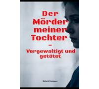 Der Mörder meiner Tochter - Vergewaltigt und getötet
